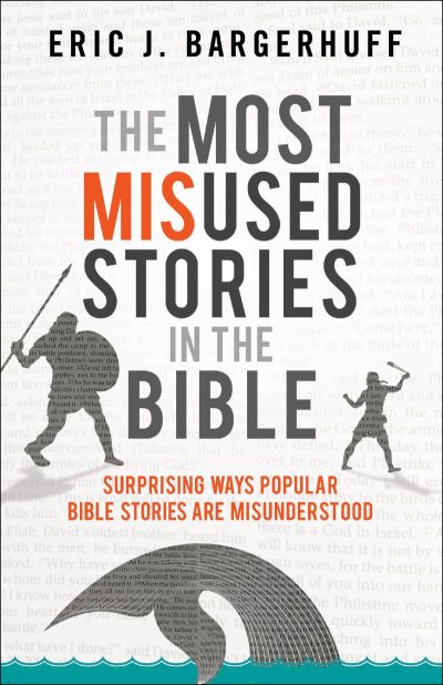 The Most Misused Stories In The Bible by Eric Bargerhuff