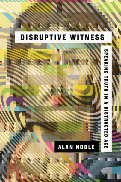 Cover art for Disruptive Witness: Speaking Truth in a Distracted Age by Alan Noble, July 17, 2018.