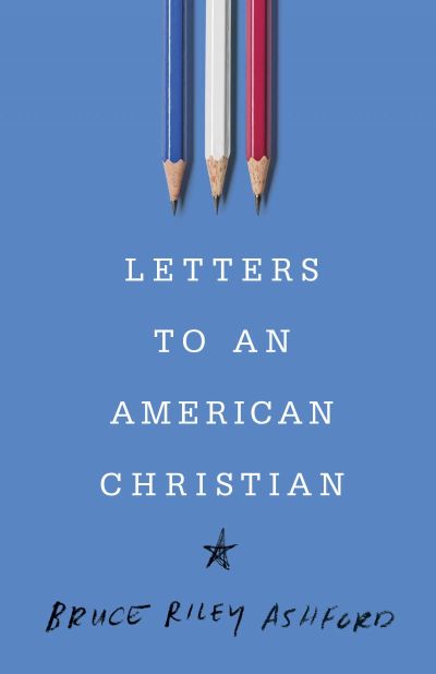 Cover art for Letters to an American Christian, by Bruce Riley Ashford, June 1, 2018.