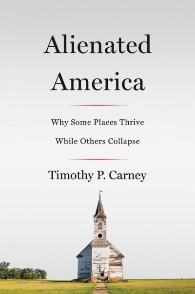 Cover for Alienated America: Why Some Places Thrive While Others Collapse, by Timothy Carney, Feb. 19, 2019. 