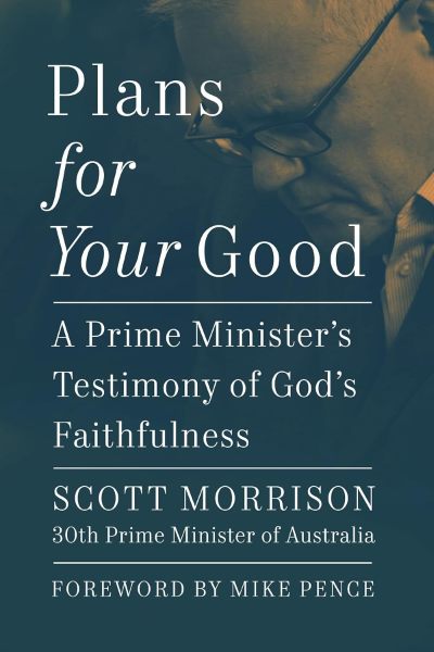 'Plans for Your Good: A Prime Minister's Testimony of God's Faithfulness' by Scott Morrison