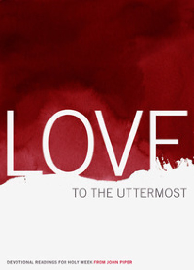 John Piper's free devotional eBook, 'Love to the Uttermost: Devotional Readings for Holy Week.' The devotional focuses on the self-giving love of Jesus Christ leading up to his death, burial and resurrection.