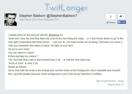 Actor Stephen Baldwin, a self-declared Jesus freak, posted a message online on Tuesday, March 18, 2014, he said he believed was revealed to him by the Holy Spirit in relation to pop singer Rihanna's 'What Now' music video.